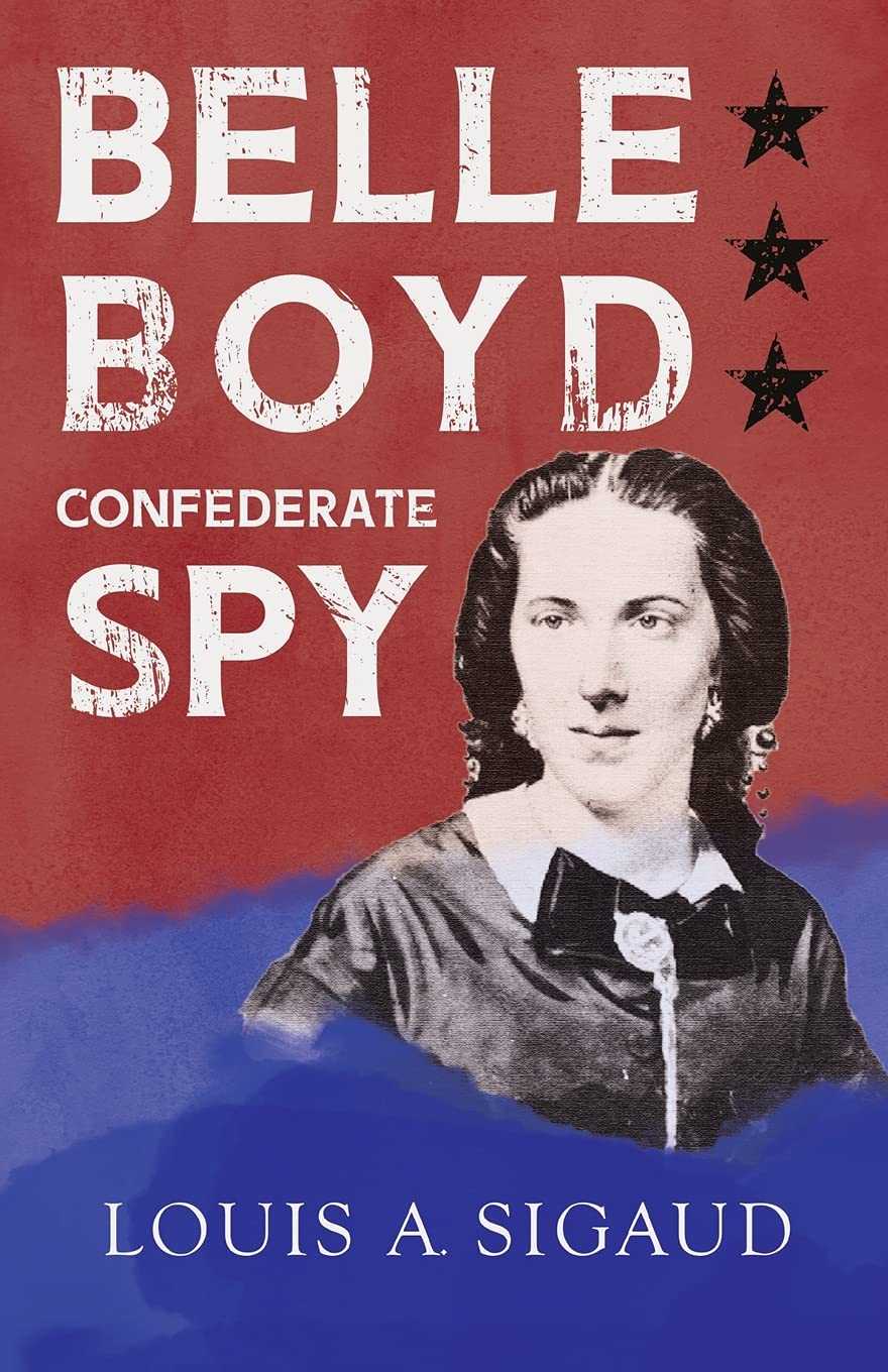 Belle Boyd - Confederate Spy: With the Essay 'The Confederate Girl Who Saved Stonewall Jackson' by George Barton