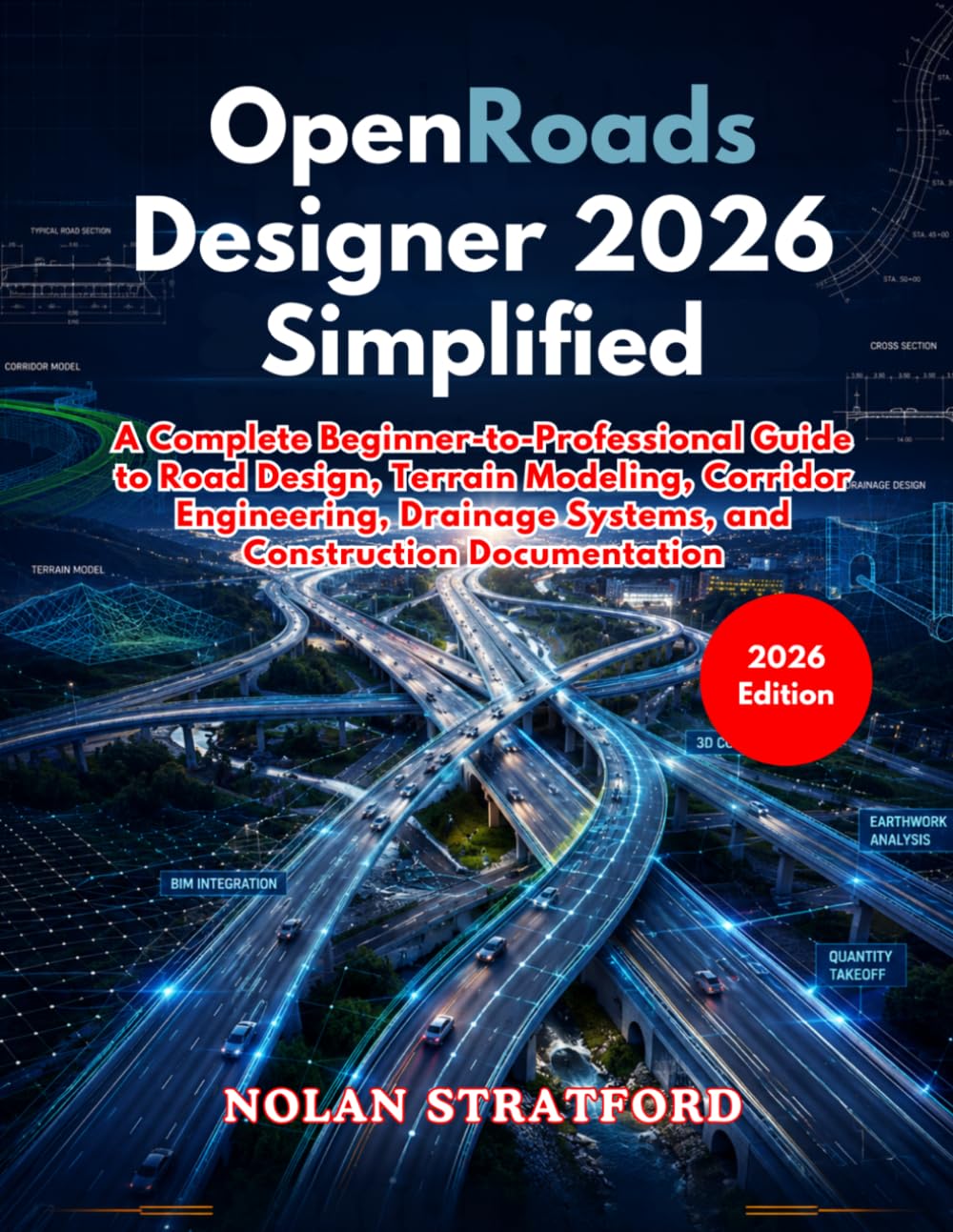 OpenRoads Designer 2026 Simplified: A Complete Beginner-to-Professional Guide to Road Design, Terrain Modeling, Corridor Engineering, Drainage Systems, and Construction Documentation