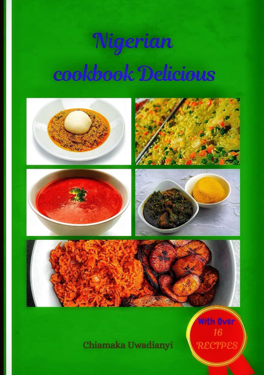 Nigerian Cookbook Delicious: Authentic Nigerian Recipes made Simple for Home Cooking