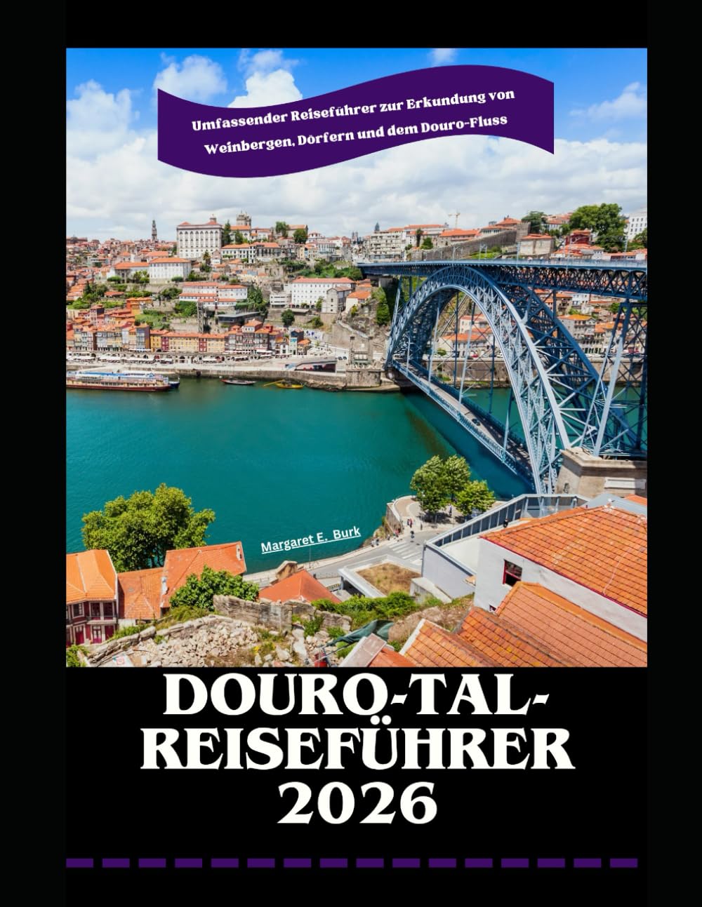 Douro-Tal-Reiseführer 2026: Umfassender Reiseführer zur Erkundung von Weinbergen, Dörfern und dem Douro-Fluss (WorldSmart Travel Guide Series 2026)