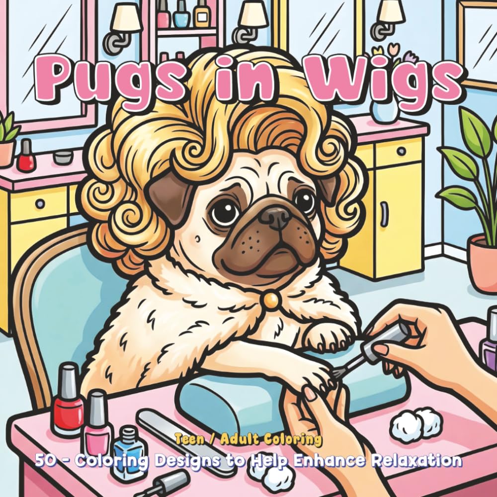 Pugs in Wigs: 50 - Coloring Designs to Help Enhance Relaxation