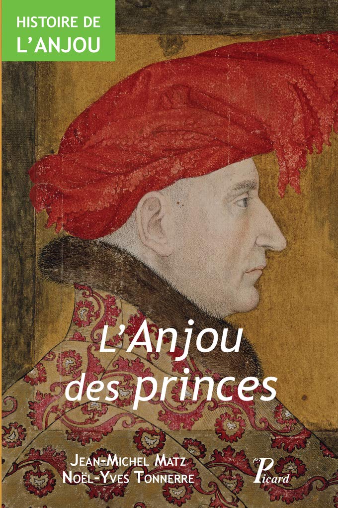 Histoire de l'Anjou. T. 2 : l'Anjou des Princes: IXe - XVe siècle