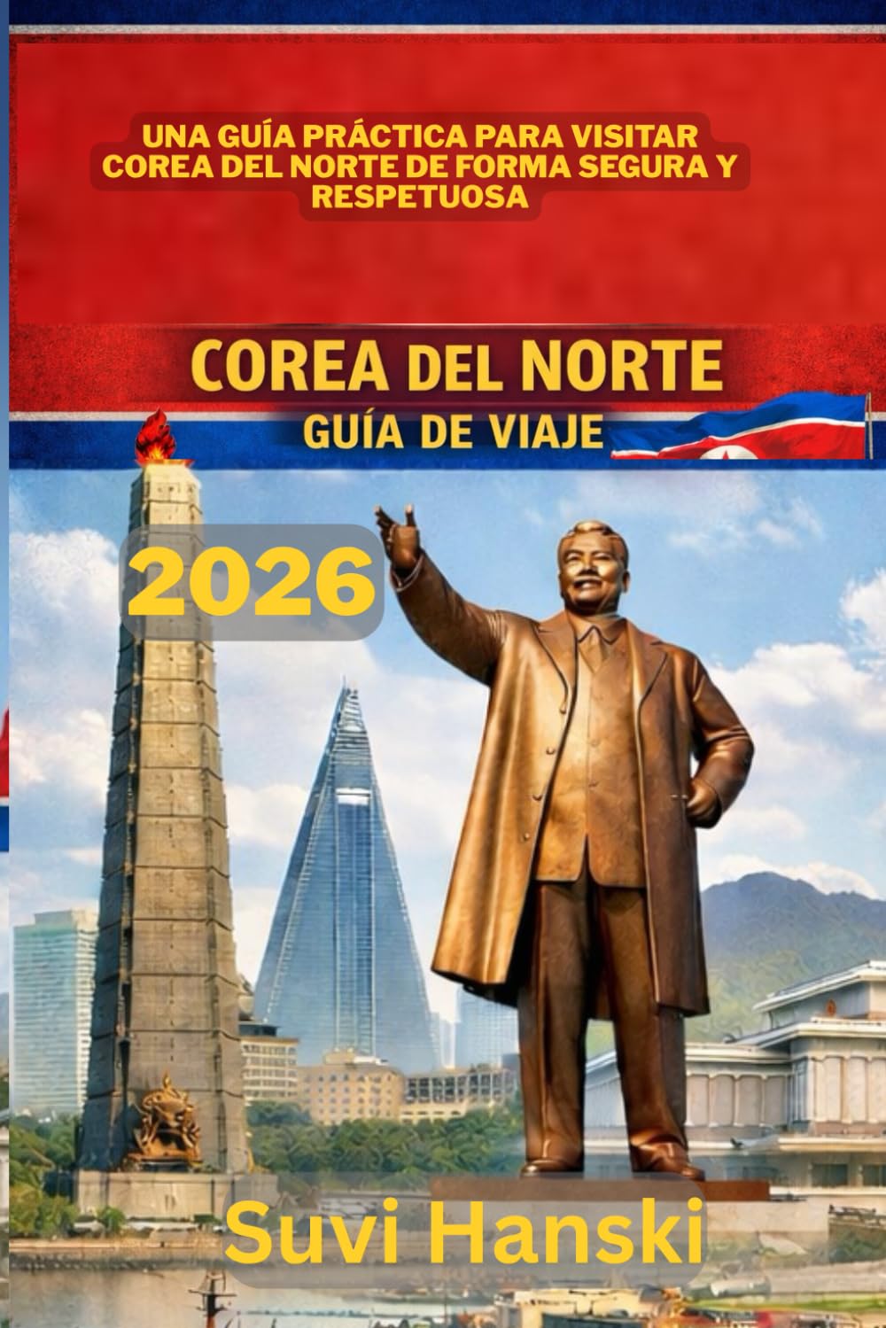 COREA DEL NORTE GUÍA DE VIAJE 2026: Una guia practica para visitar Corea del Norte de forma segura y respetuosa