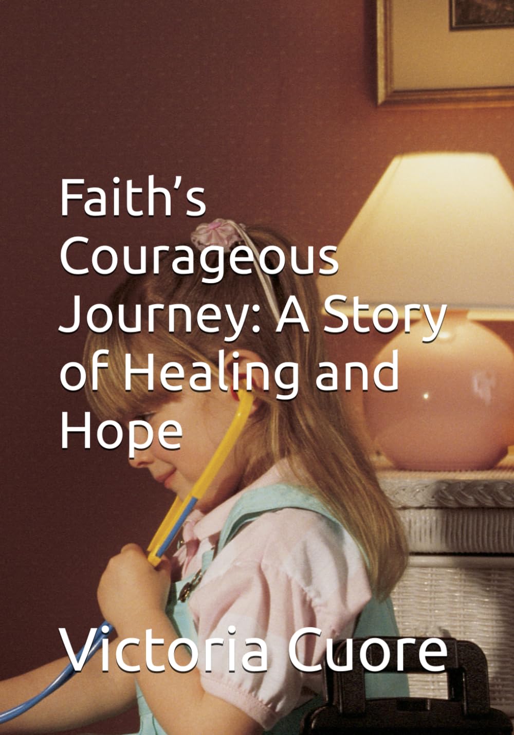 Faith's Courageous Journey: A Story of Healing and Hope