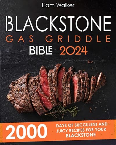 BLACKSTONE GAS GRIDDLE BIBLE: 2000 Days of Succulent and Juicy Recipes for Your Blackstone to Unlock your Inner Grid Master. Tips and Tricks for Exceptional Cooking.