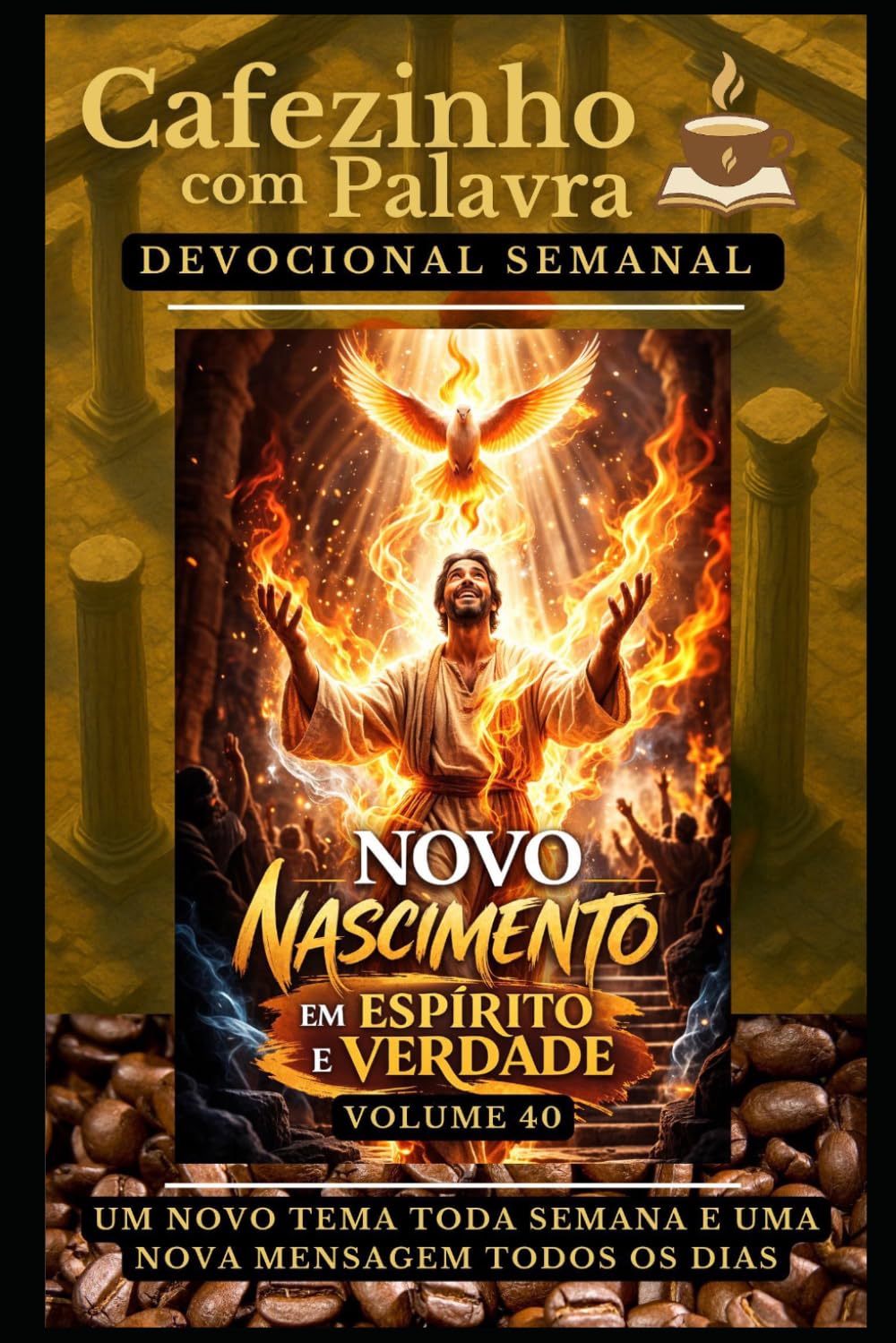 Cafezinho com Palavra – Devocional Semanal – Volume 40: NOVO NASCIMENTO, EM ESPÍRITO E VERDADE (Cafezinho com Palavra – Devocional de 52 Semanas)