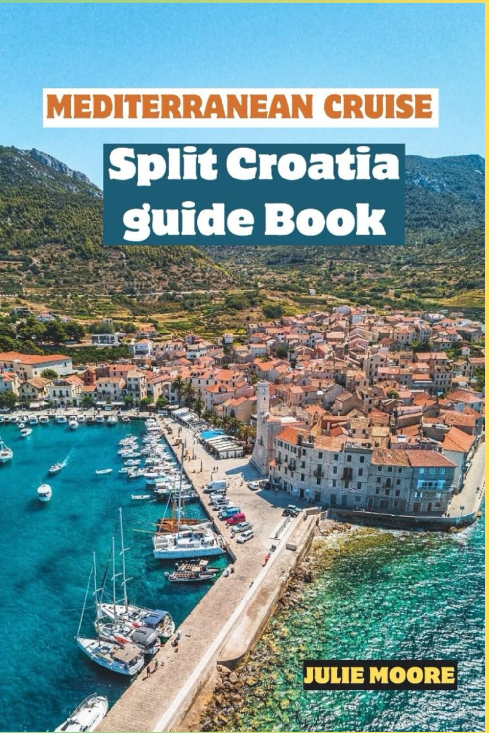 MEDITERRANEAN CRUISE SPLIT CROATIA GUIDE BOOK: Your Ultimate Travel Guide to Split, Croatia 2024