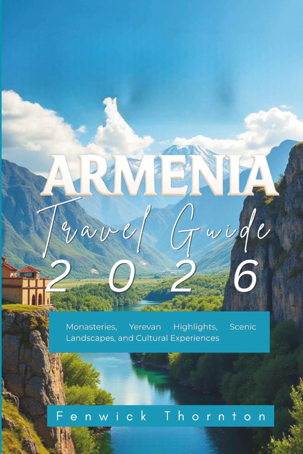 Armenia Travel Guide 2026: Monasteries, Yerevan Highlights, Scenic Landscapes, and Cultural Experiences