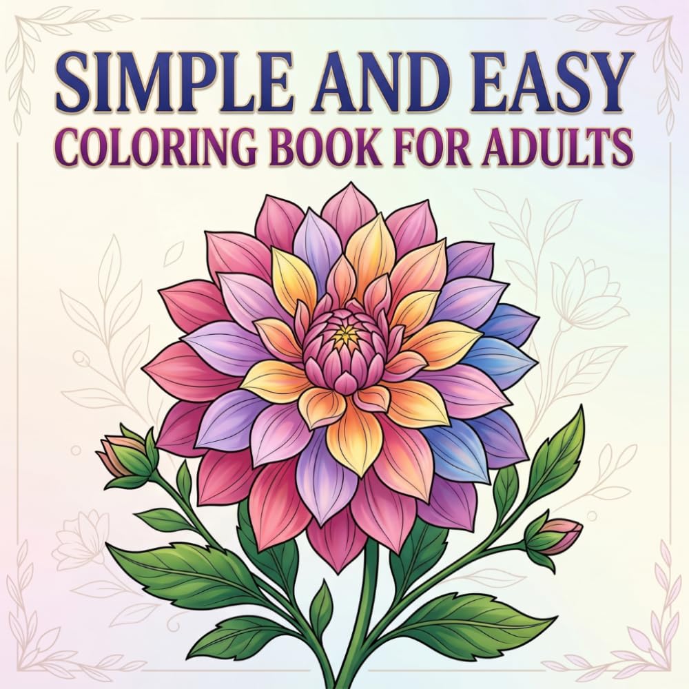 Simple and Easy Coloring Book for Adults: Bold and Easy Flower and Pattern Designs for Stress Relief, Relaxation, and Mindfulness