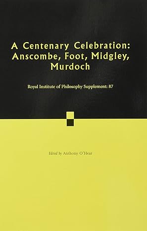 A Centenary Celebration: Volume 87: Anscombe, Foot, Midgley, Murdoch (Royal Institute of Philosophy Supplements, Series Number 87)-Wow! eBook