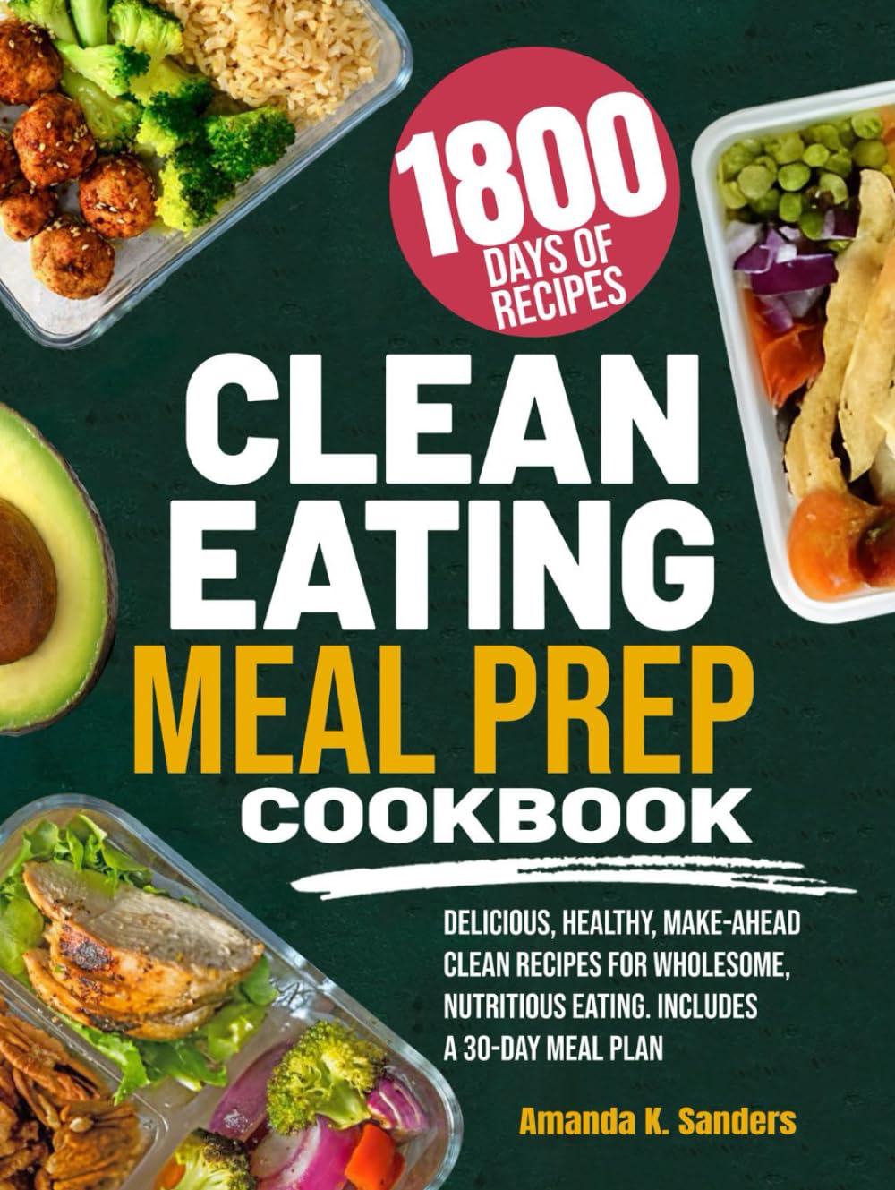 CLEAN EATING MEAL PREP COOKBOOK: Delicious, Healthy, Make-Ahead Clean Recipes for Wholesome, Nutritious Eating. Includes a 30-Day Meal Plan