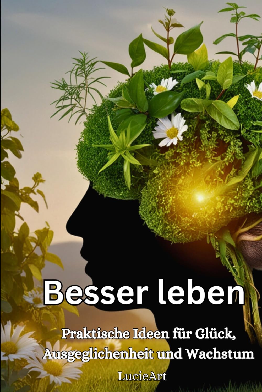 Besser leben: Praktische Ideen für Glück, Ausgeglichenheit und Wachstum