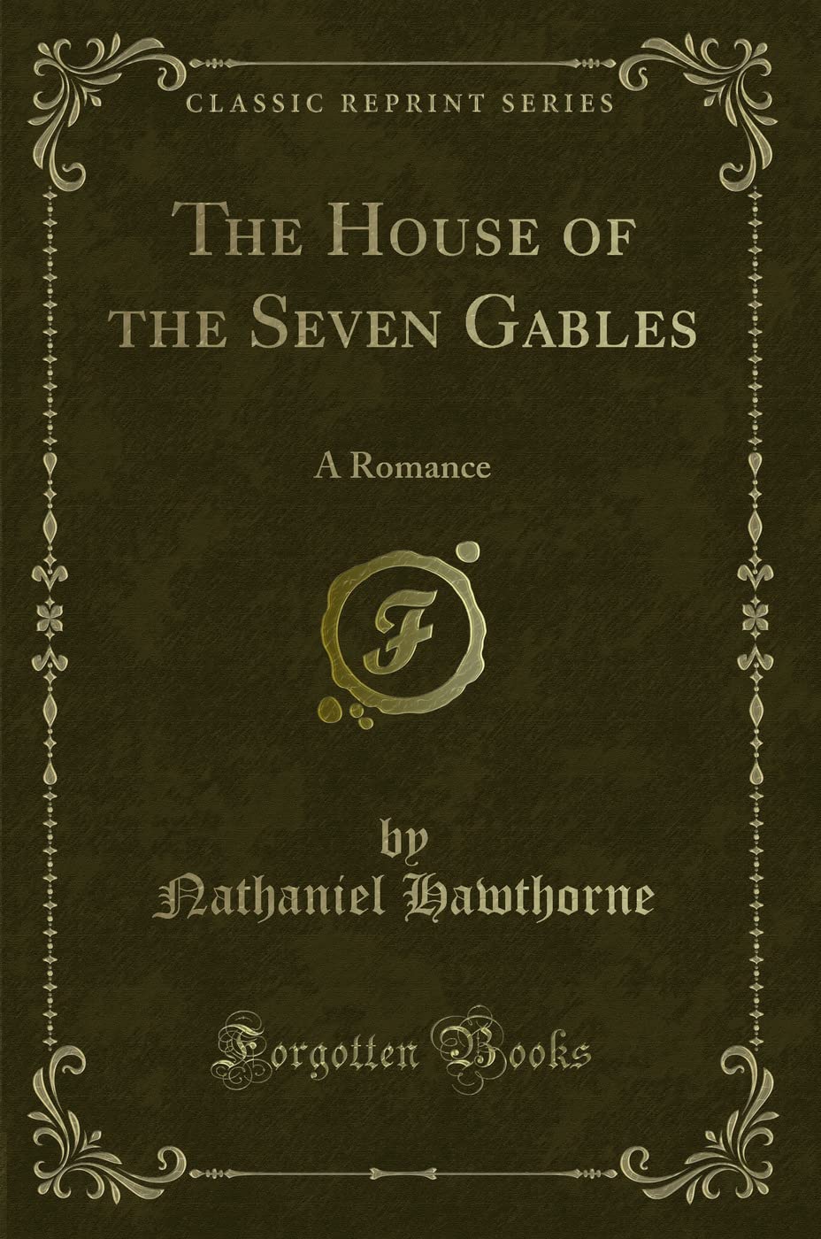 The House of the Seven Gables (Classic Reprint): A Romance