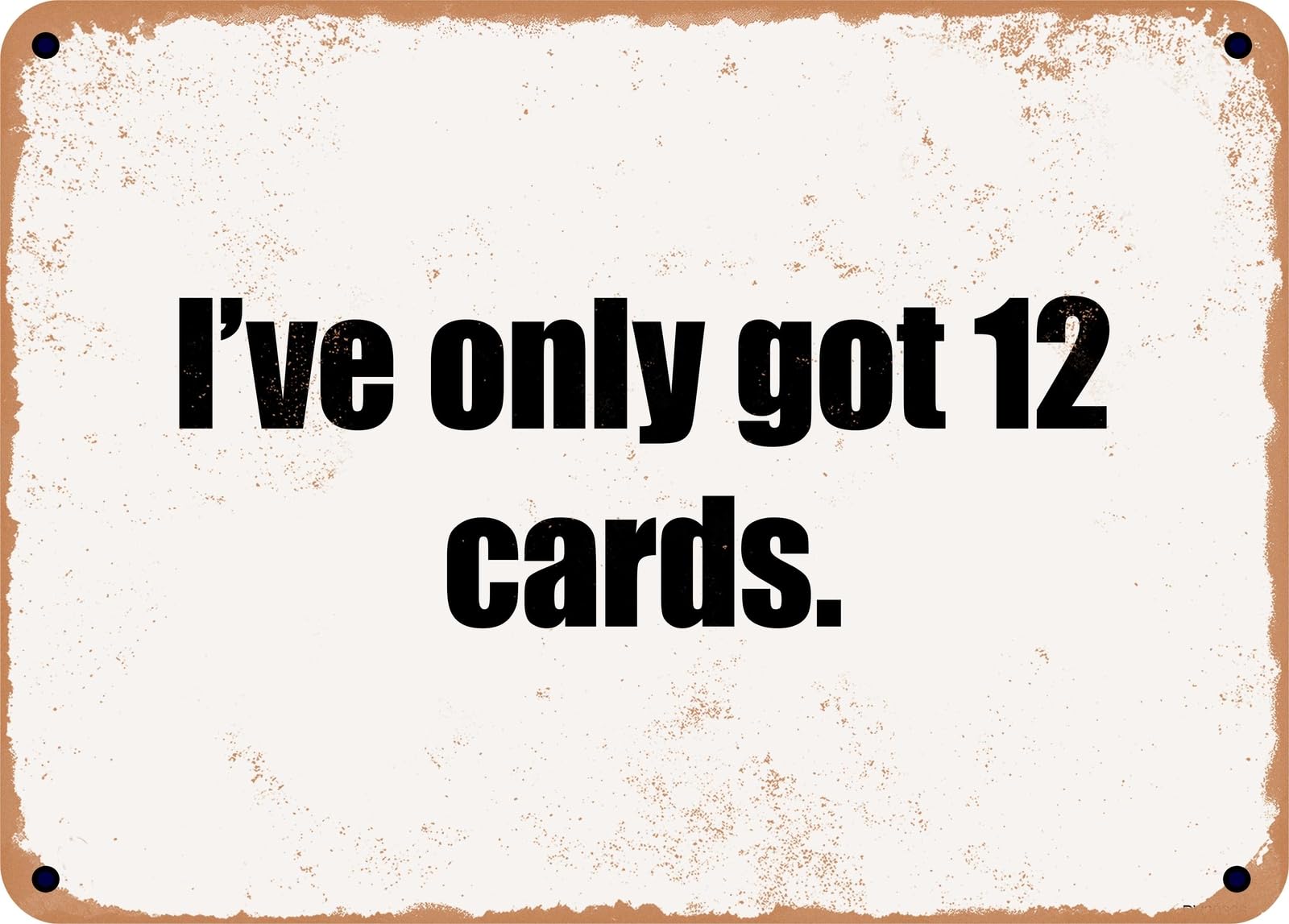Miaomansenstore Metal Sign - I've Only Got 12 Cards Home Decor