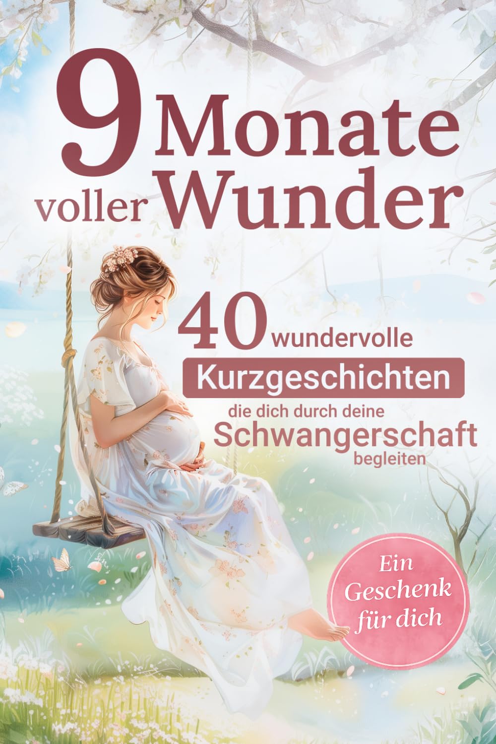 9 Monate voller Wunder: 40 Kurzgeschichten für werdende Mamas – ein liebevoller Begleiter durch die Schwangerschaft | Das perfekte Geschenk für Schwangere und werdende Mütter