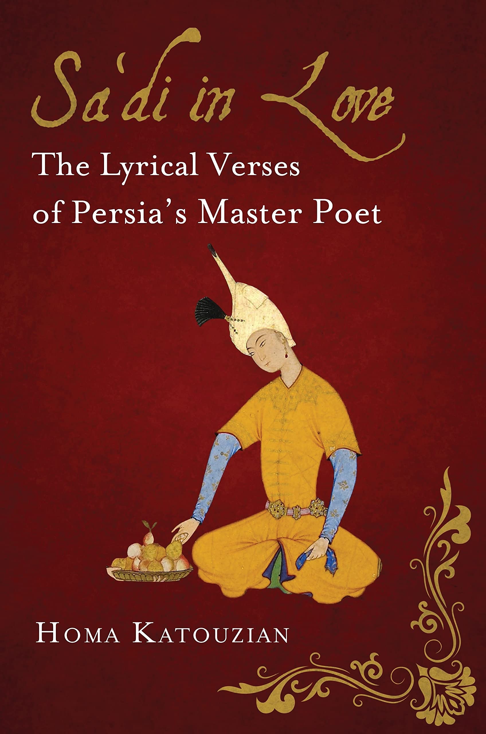 Homa Katouzian: Sa'di in Love: The Lyrical Verses of Persia's Master Poet [2023]