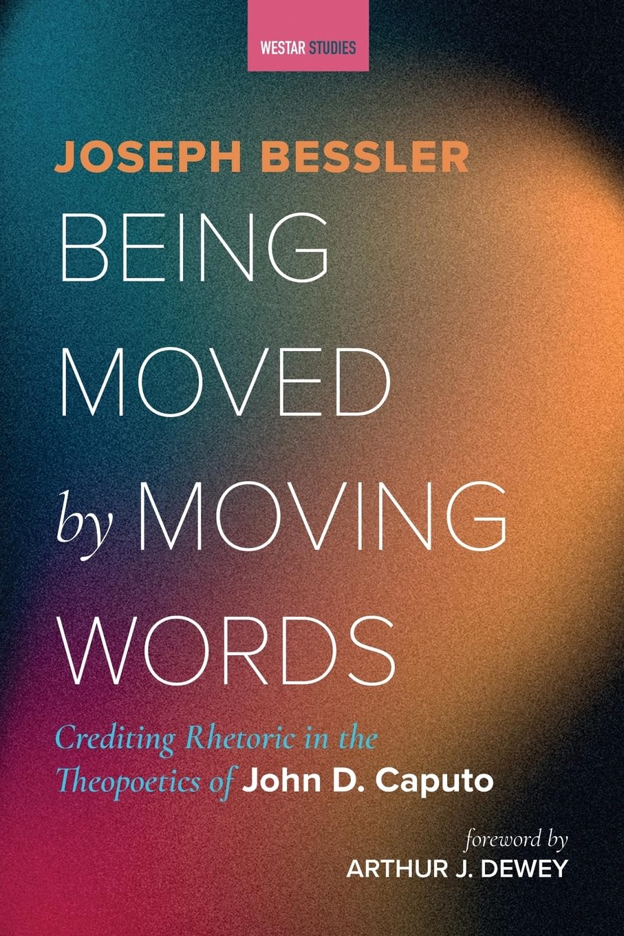 Being Moved by Moving Words: Crediting Rhetoric in the Theopoetics of John D. Caputo (Westar Studies)