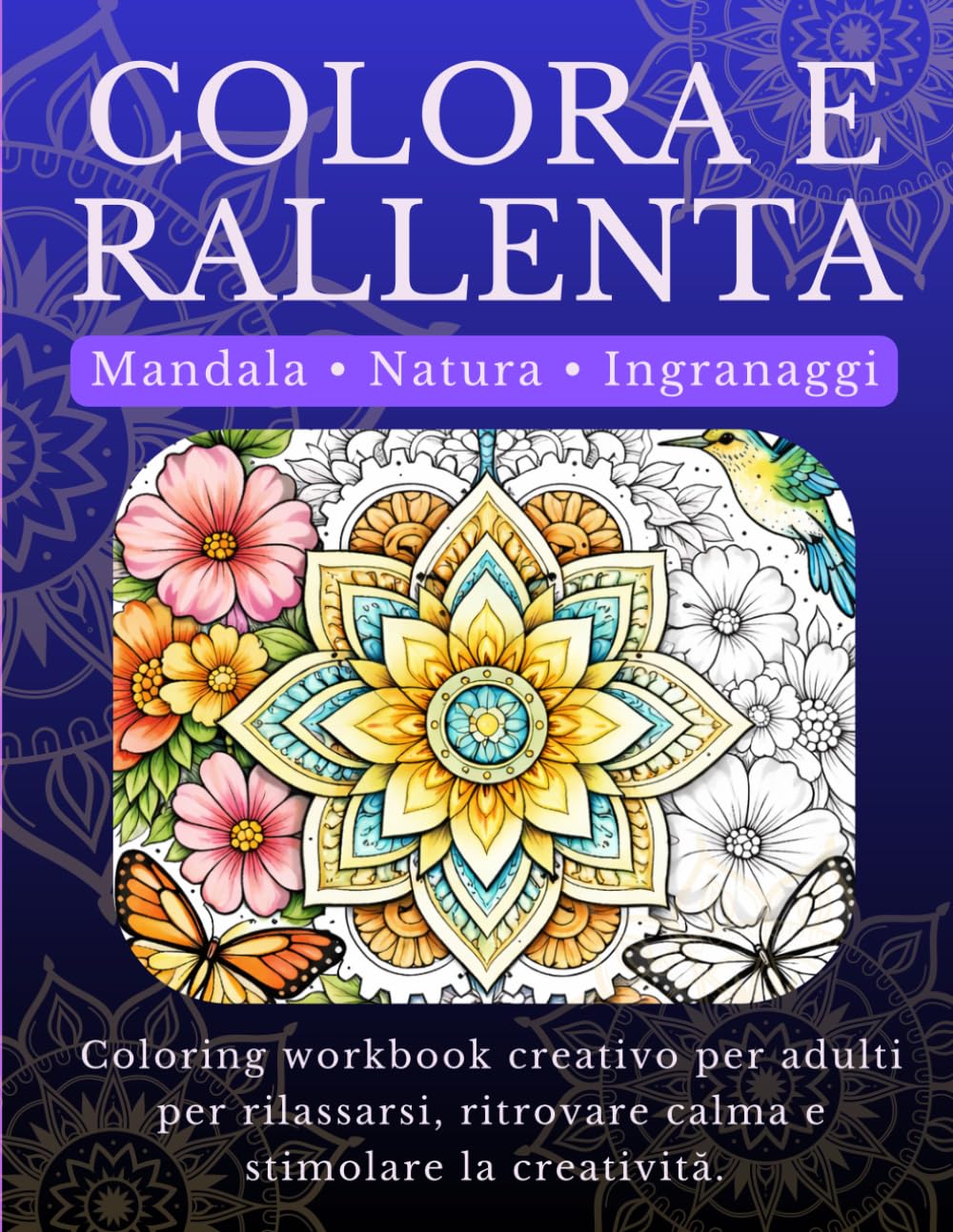 COLORA E RALLENTA: Coloring workbook creativo per adulti per rilassarsi, ritrovare calma e stimolare la creativită.