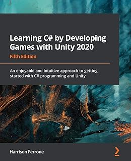 Learning C# by Developing Games with Unity 2020: An enjoyable and intuitive approach to getting started with C# programmin...