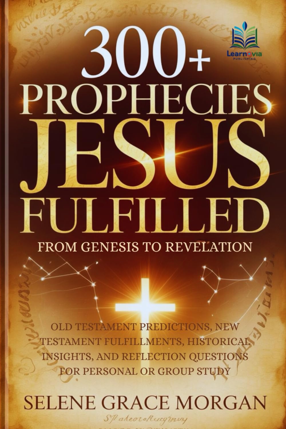 300+ Prophecies Jesus Fulfilled (From Genesis to Revelation): Old Testament Predictions, New Testament Fulfillments, Historical Insights, and ... Group Study (Learnovia Christian Book Series)