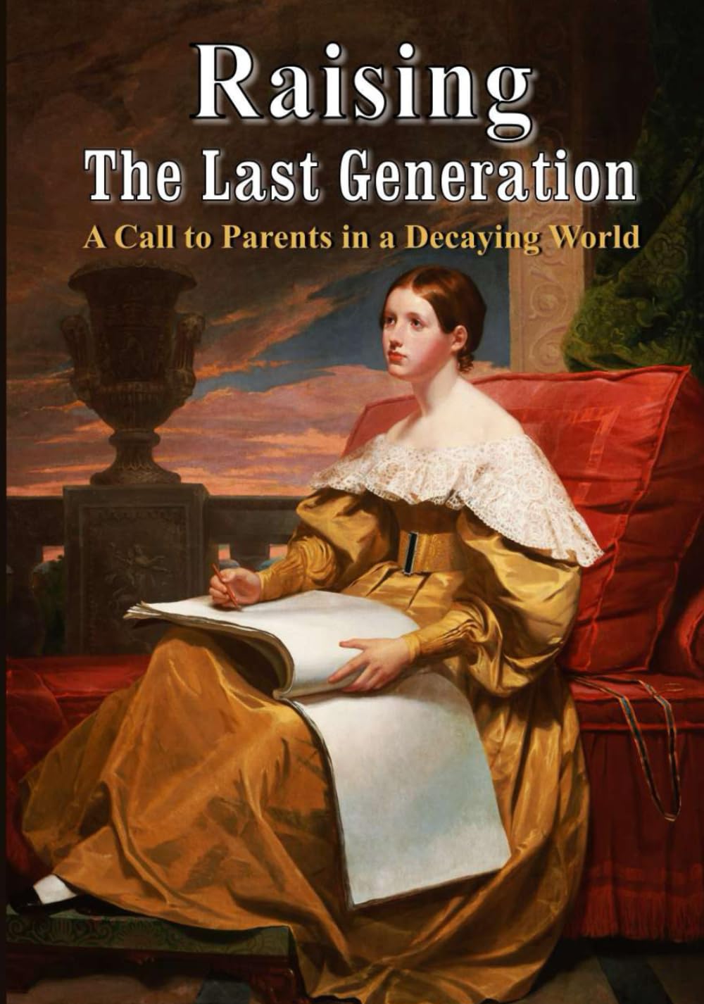 Raising the Last Generation: A Call to Parents in a Decaying World