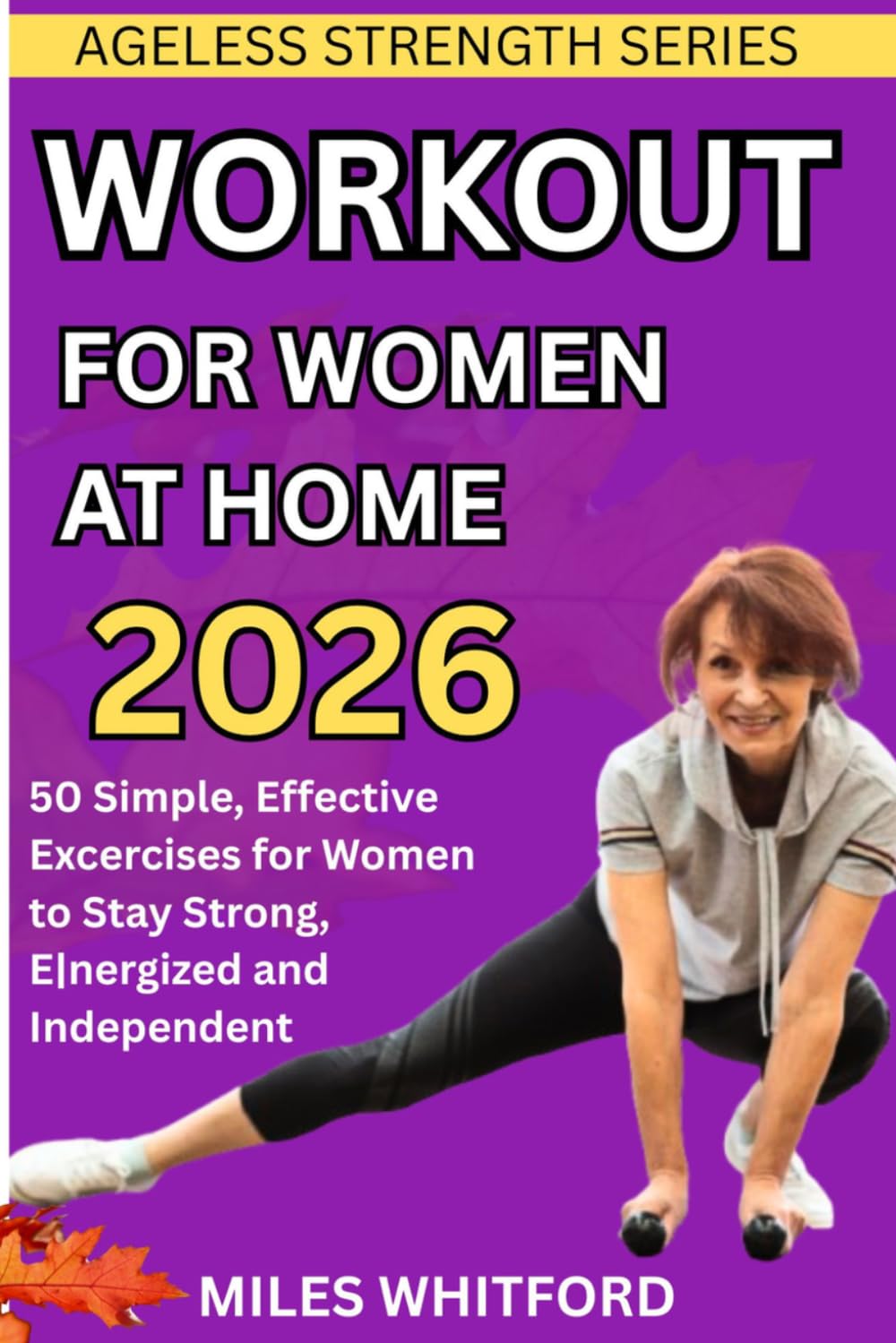 Workout for Women at Home 2026: 50 Simple, Effective Exercises for Women over 60 to Stay Strong, Energized, and Independent: 2 (Ageless Strength Series)