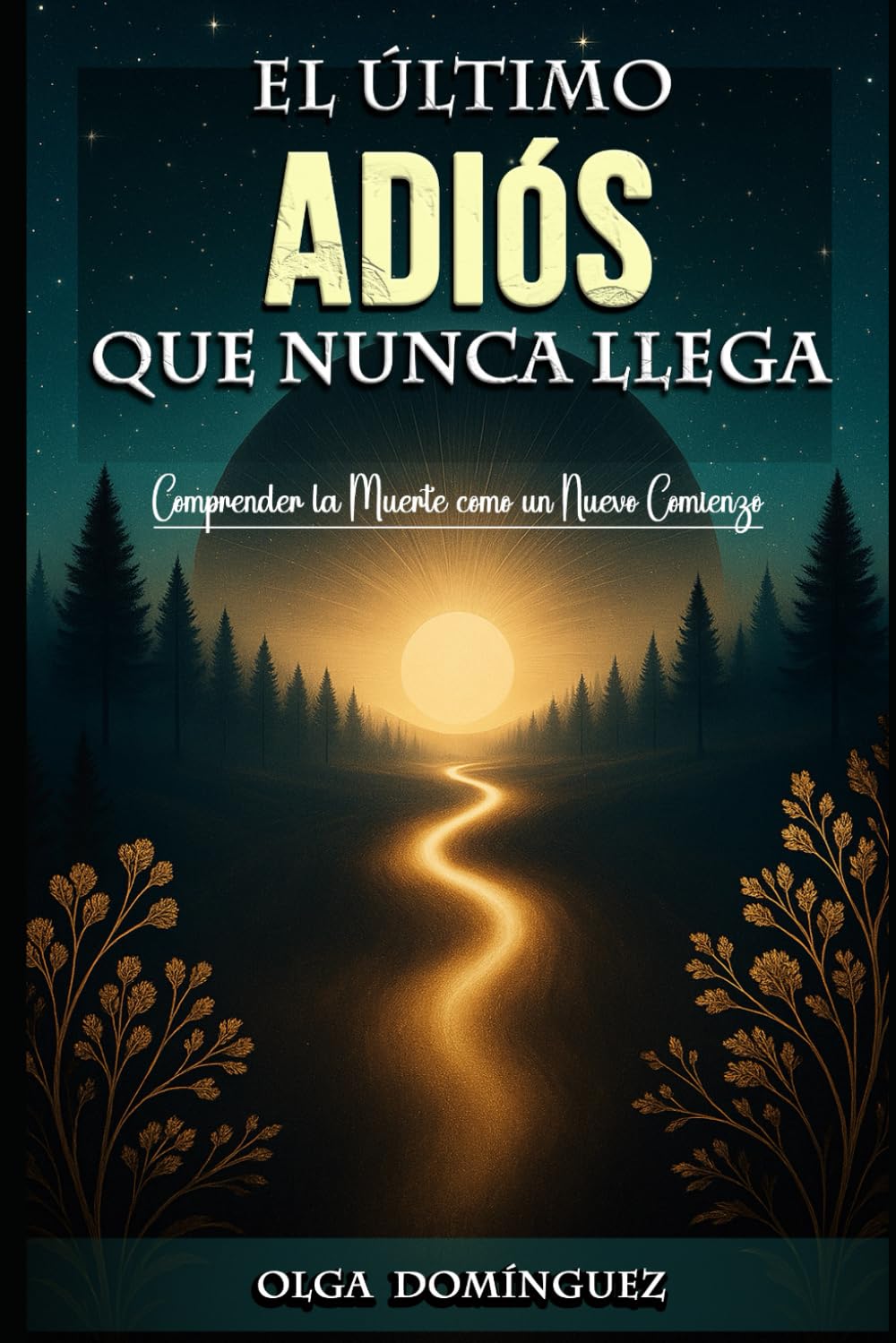 EL ÚLTIMO ADIÓS QUE NUNCA LLEGA: Comprender la Muerte como un Nuevo Comienzo