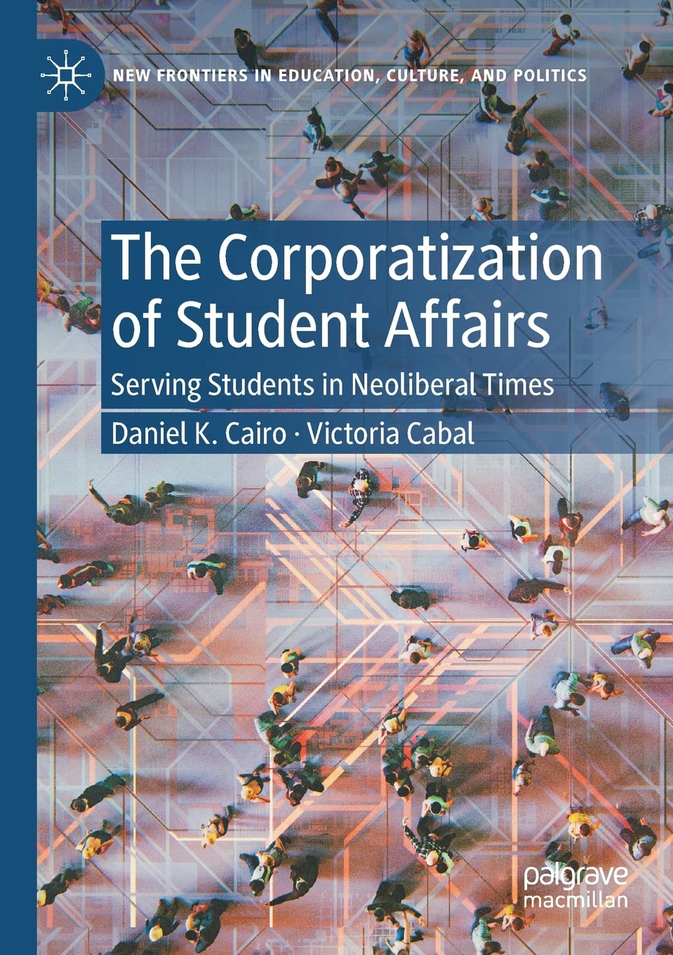 The Corporatization of Student Affairs: Serving Students in Neoliberal Times (New Frontiers in Education, Culture, and Politics)