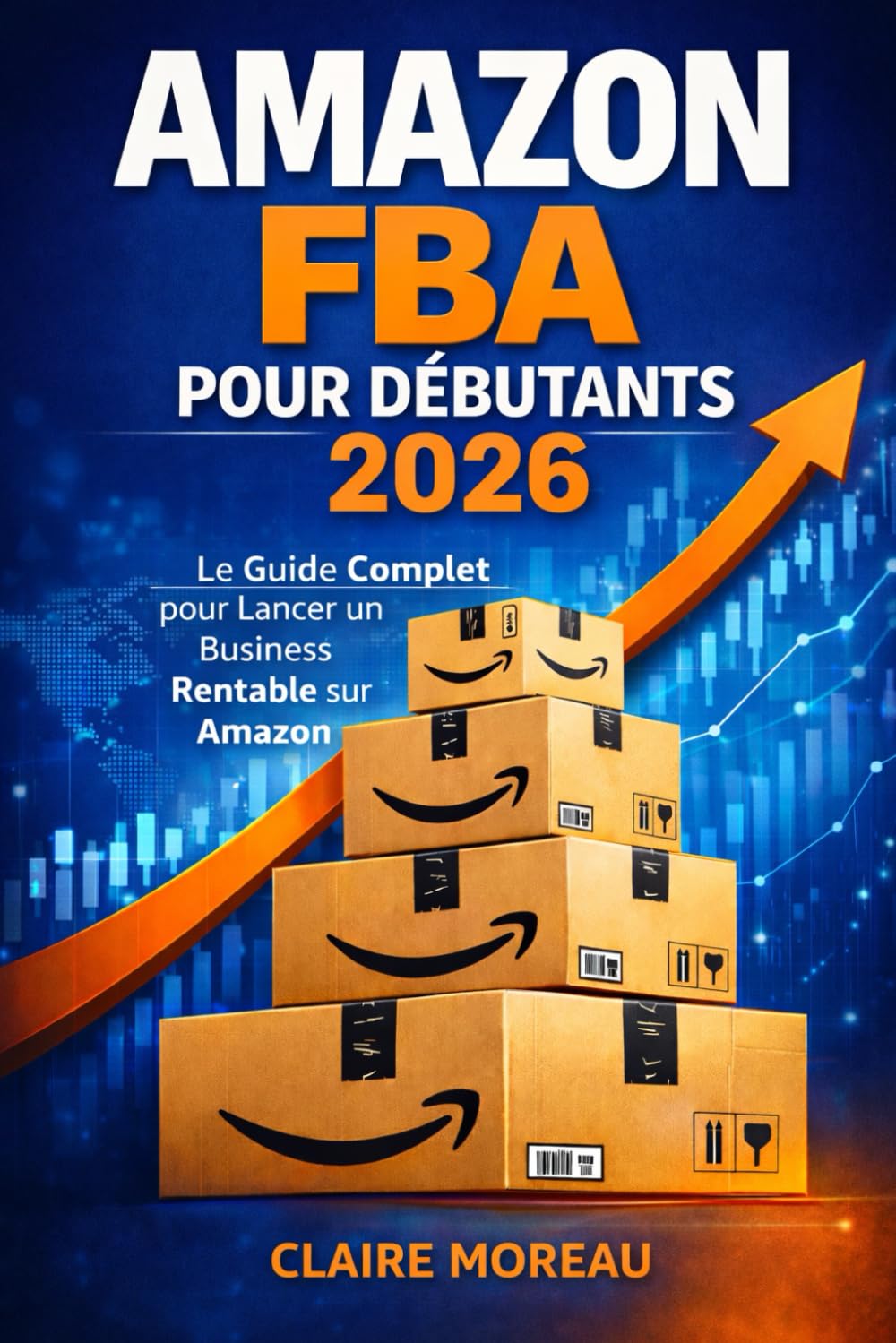 Amazon FBA pour Débutants 2026: Le Guide Complet pour Lancer un Business Rentable sur Amazon