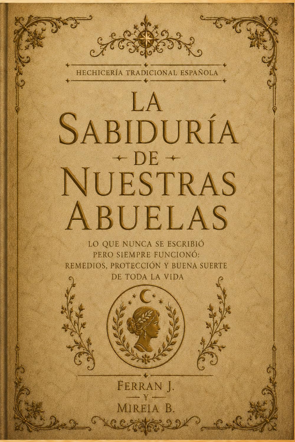 LA SABIDURÍA DE NUESTRAS ABUELAS: Creencias, dichos y remedios de siempre: la magia cotidiana del hogar español y su porqué, la sal, el pan, el mal de ... la vida. (Hechicería Tradicional Española)