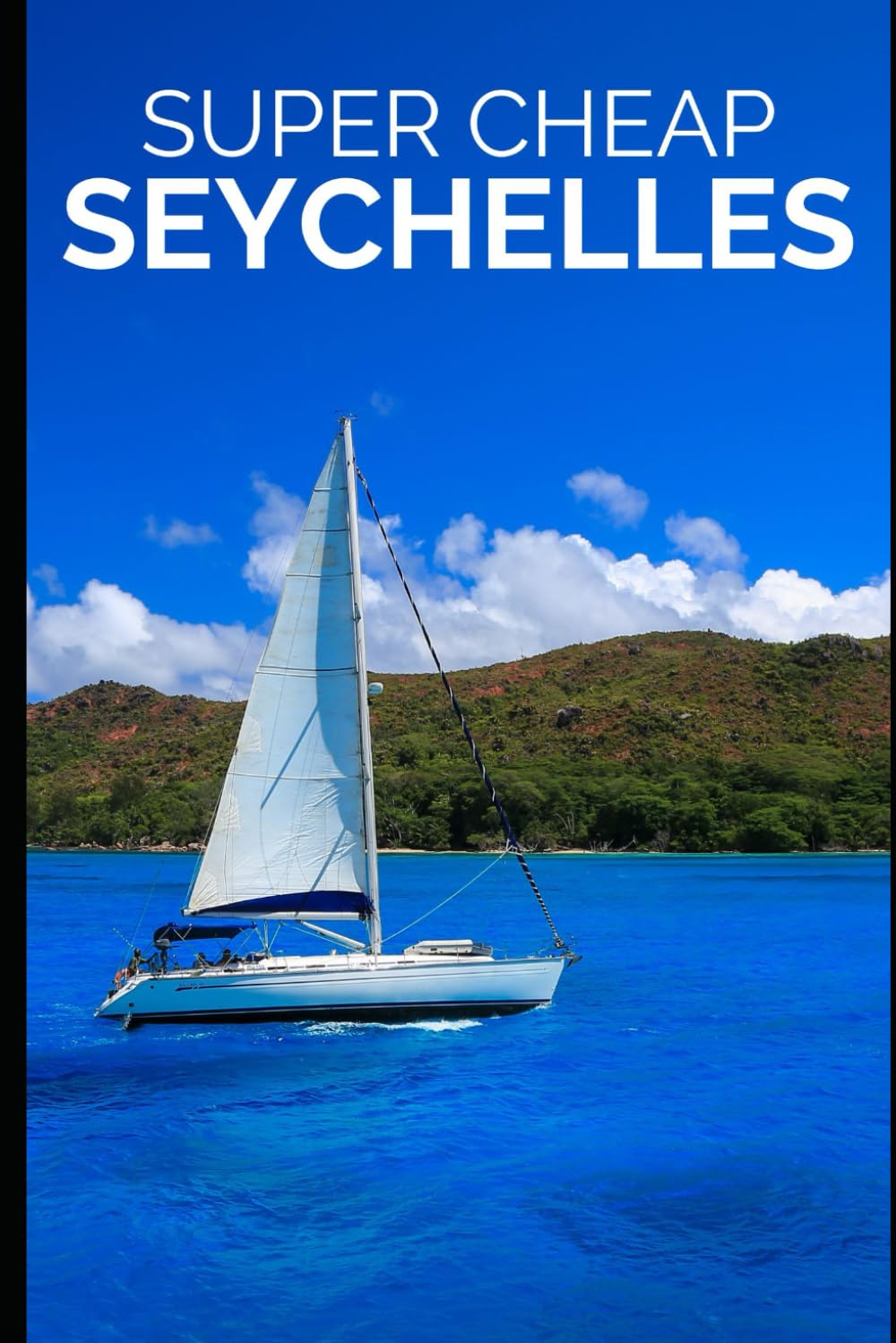 Seychelles Travel Guide: How to Enjoy a $5,000 Trip to The Seychelles for $500 (2026 TRAVEL GUIDE - Super Cheap Insider Guides 2026 - Luxury on a Budget Guidebooks)