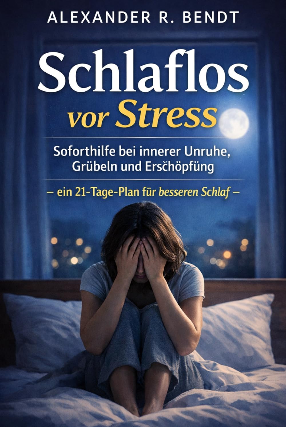 Schlaflos vor Stress: Soforthilfe bei innerer Unruhe, Grübeln und Erschöpfung - ein 21 Tage Plan für besseren Schlaf (Stress und Schlaf)