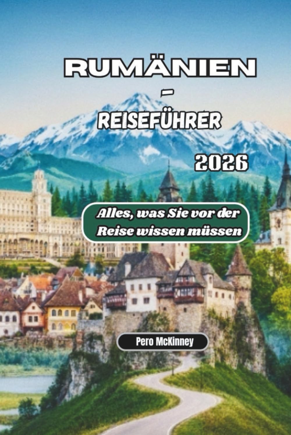 Rumänien-Reiseführer 2026: Alles, was Sie vor der Reise wissen müssen
