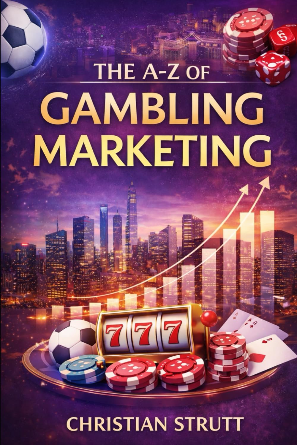 The A-Z of Gambling Marketing: by Christian Strutt (iGaming Marketing Agency Strategies, Tips and Guides)