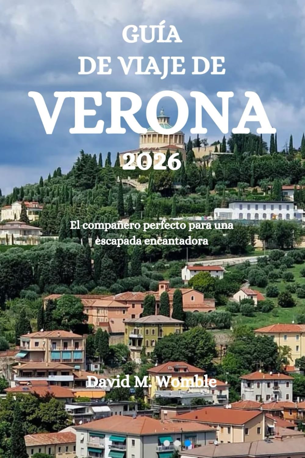 GUÍA DE VIAJE DE VERONA 2026: El compañero perfecto para una escapada encantadora