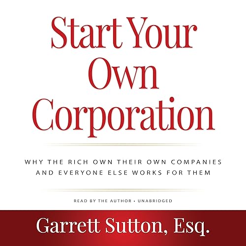 Start Your Own Corporation, 3rd Edition: Why the Rich Own Their Own Companies and Everyone Else Works for Them