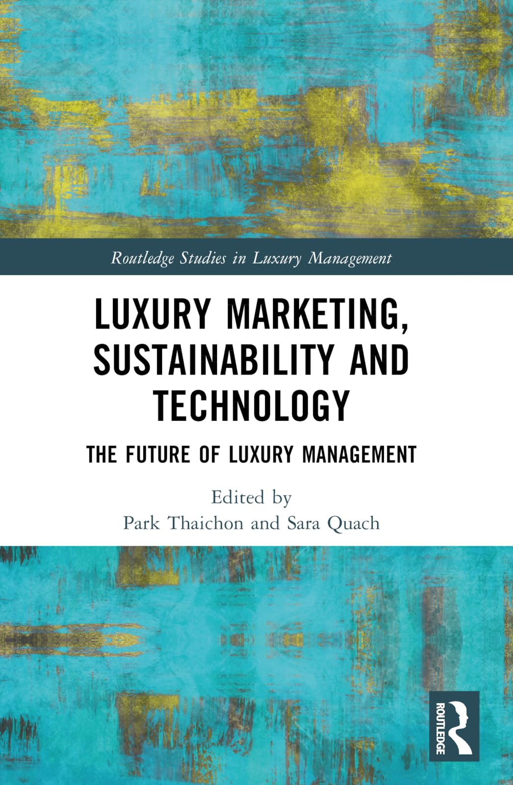 Luxury Marketing, Sustainability and Technology: The Future of Luxury Management (Routledge Studies in Luxury Management)
