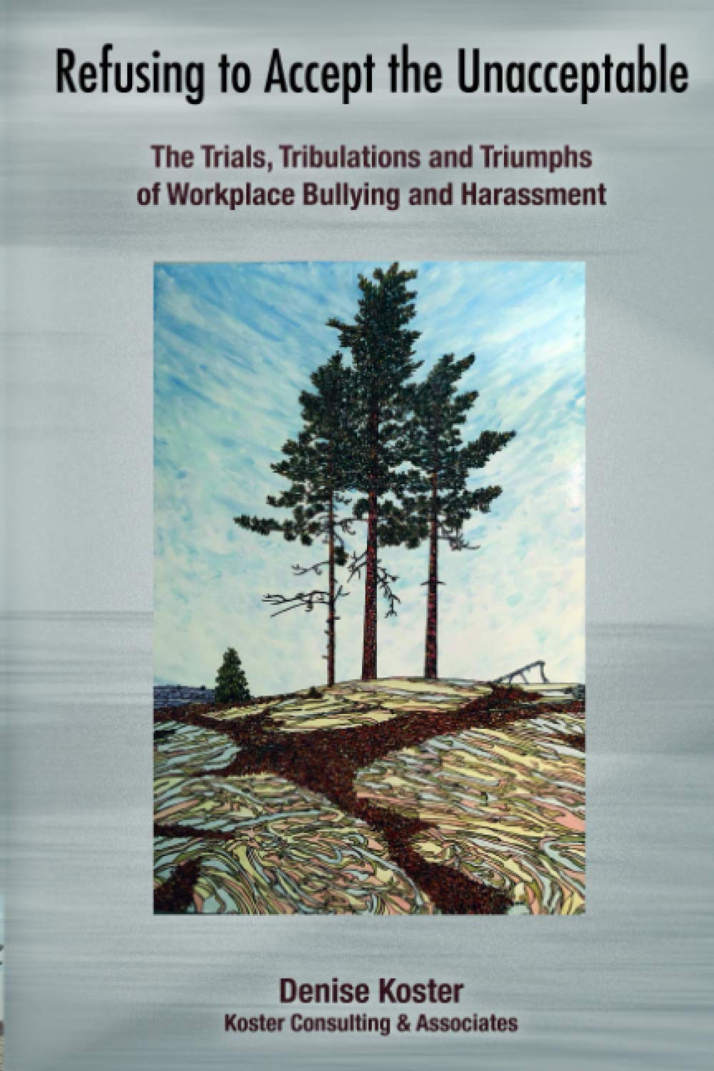 Refusing to Accept the Unacceptable: The Trials, Tribulations and Triumphs of Workplace Bullying and Harassment