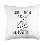 Think Like a Proton Be Positive Funny Science Atom Chemist Throw Pillow