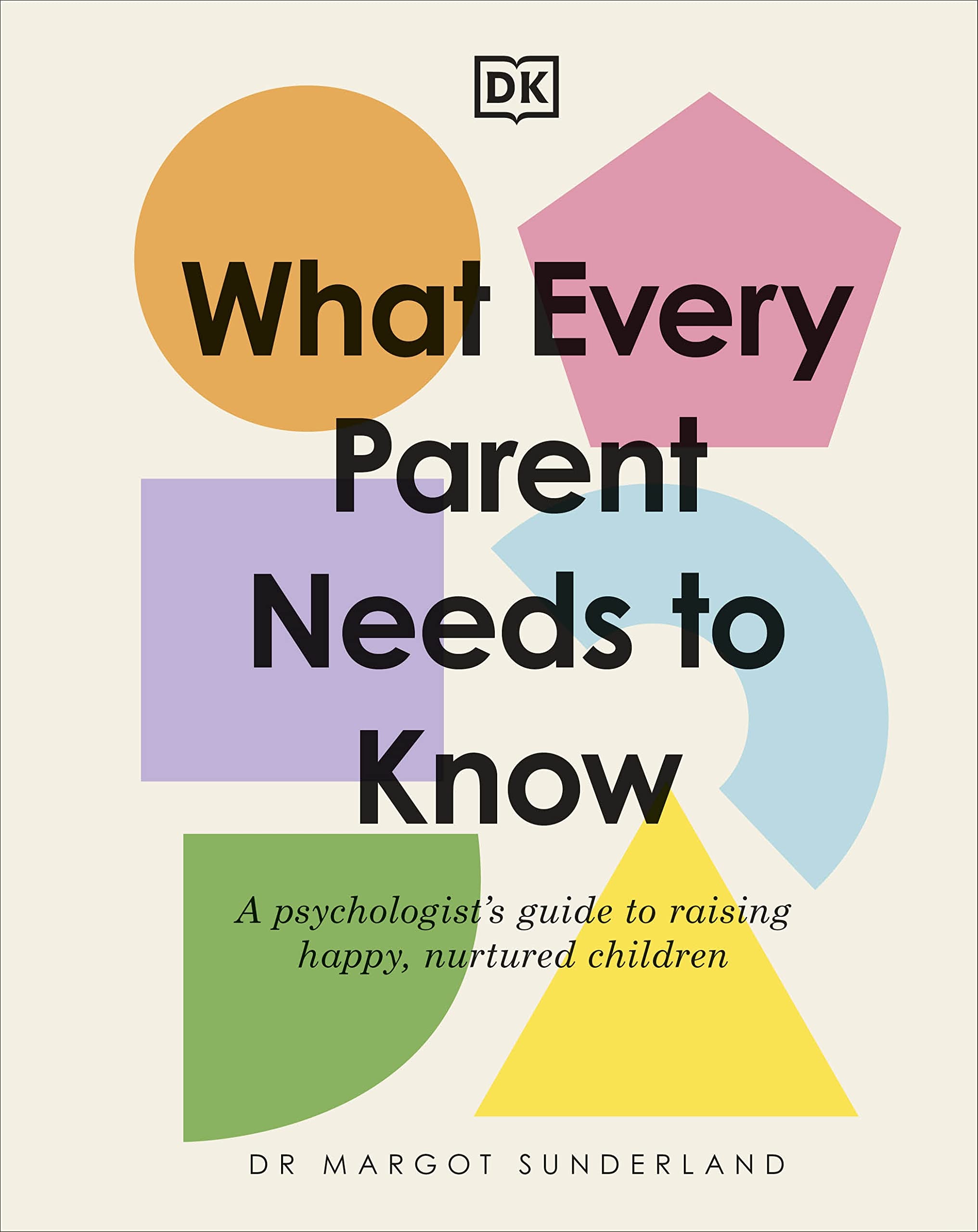 What Every Parent Needs to Know by Margot Sunderland (Hardback Book)