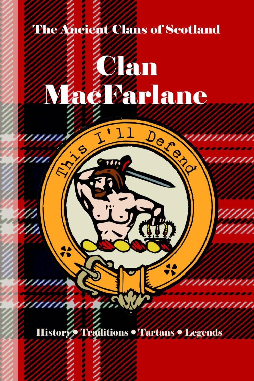 Clan MacFarlane: A Concise History of Scotland’s Outlaw Warriors and the Lennox Legacy (The Ancient Clans of Scotland)