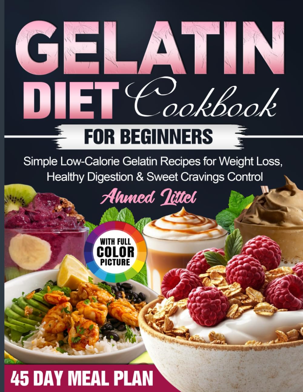 Gelatin Diet Cookbook For Beginners: Simple Low-Calorie Gelatin Recipes for Weight Loss, Healthy Digestion & Sweet Cravings Control
