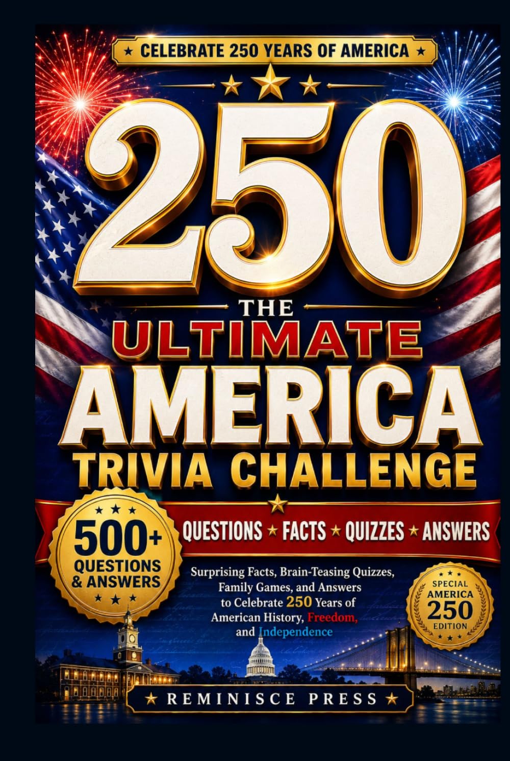 The Ultimate America 250 Trivia Challenge: 500+ Questions, Surprising Facts, Brain-Teasing Quizzes, Family Games, and Answers to Celebrate 250 Years of American History, Freedom, and Independence