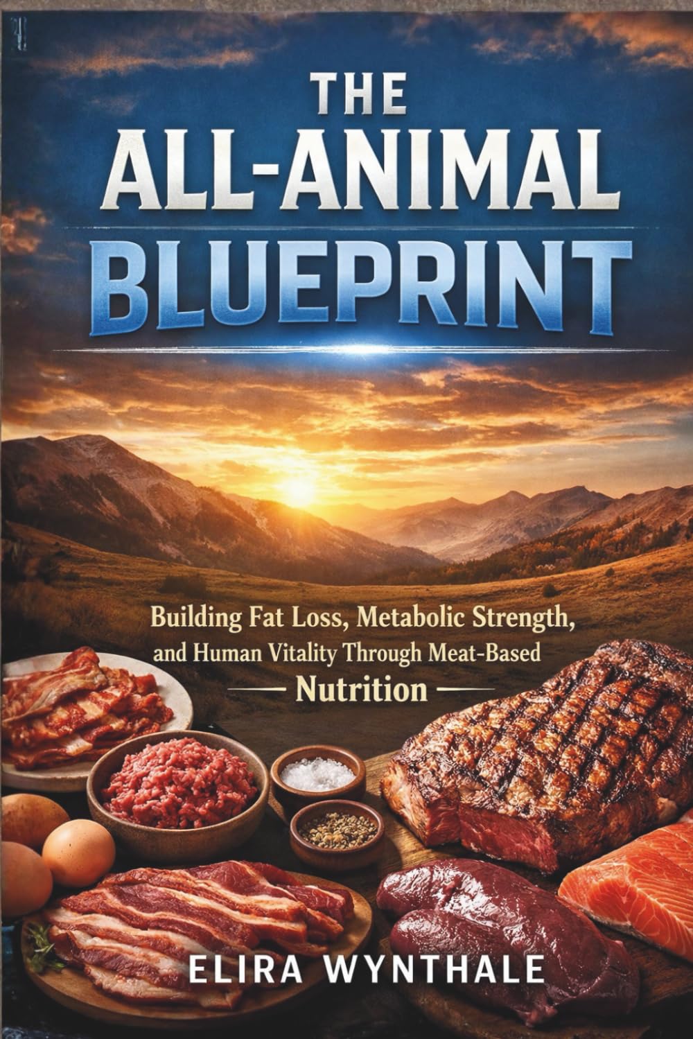 The All-Animal Blueprint: Building Fat Loss Metabolic Strength and Human Vitality Through Meat-Based Nutrition: 22 (Health Related)