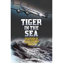Tiger in the Sea The Ditching of Flying Tiger 923 and the Desperate Struggle for Survival