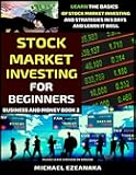 Stock Market Investing For Beginners: Learn The Basics Of Stock Market Investing And Strategies In 5 Days And Learn It Well (Business And Money Series)