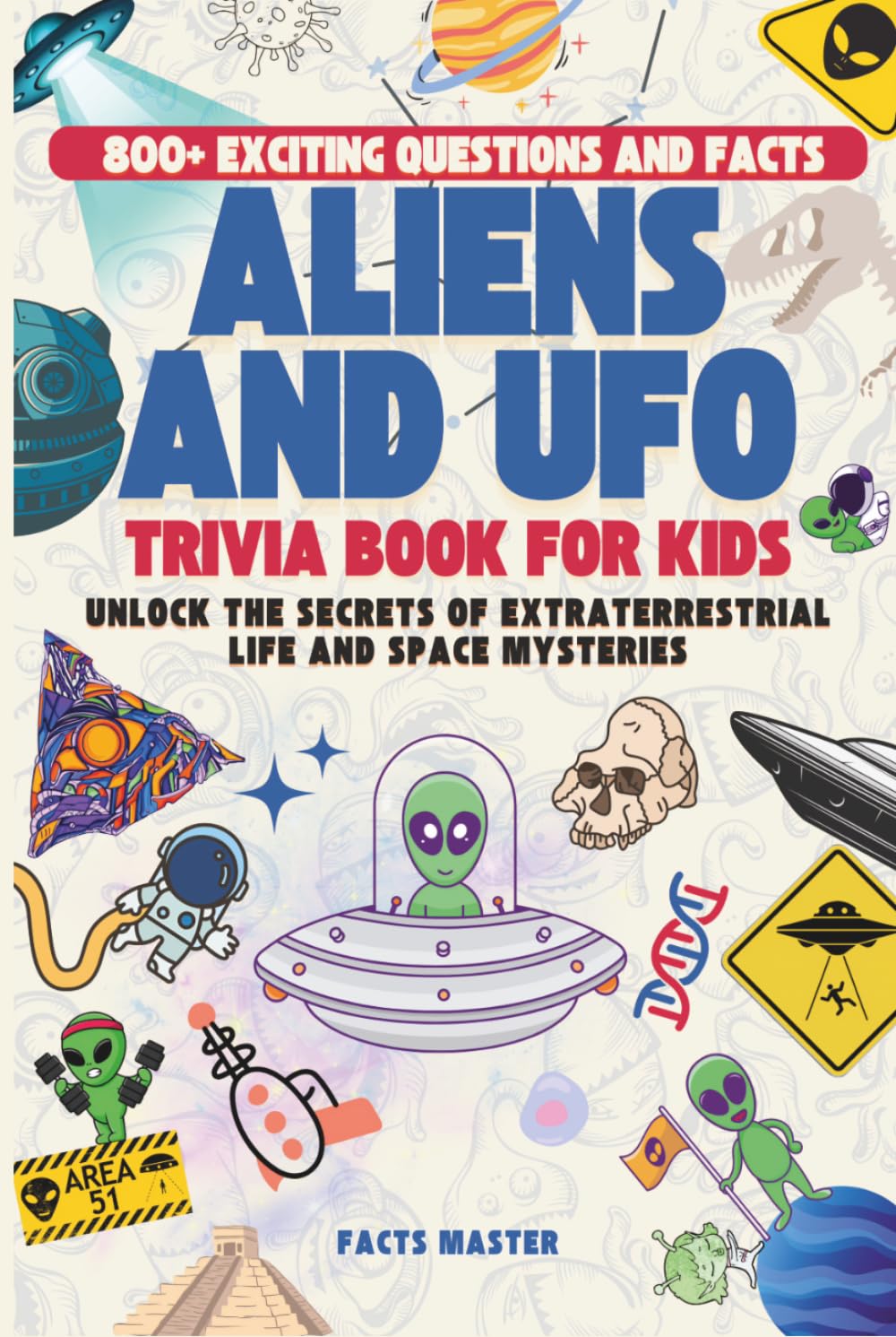 Aliens and UFO Trivia Book for Kids: 800+ Exciting Questions and Facts: Unlock the Secrets of Extraterrestrial Life and Space Mysteries (Trivia for