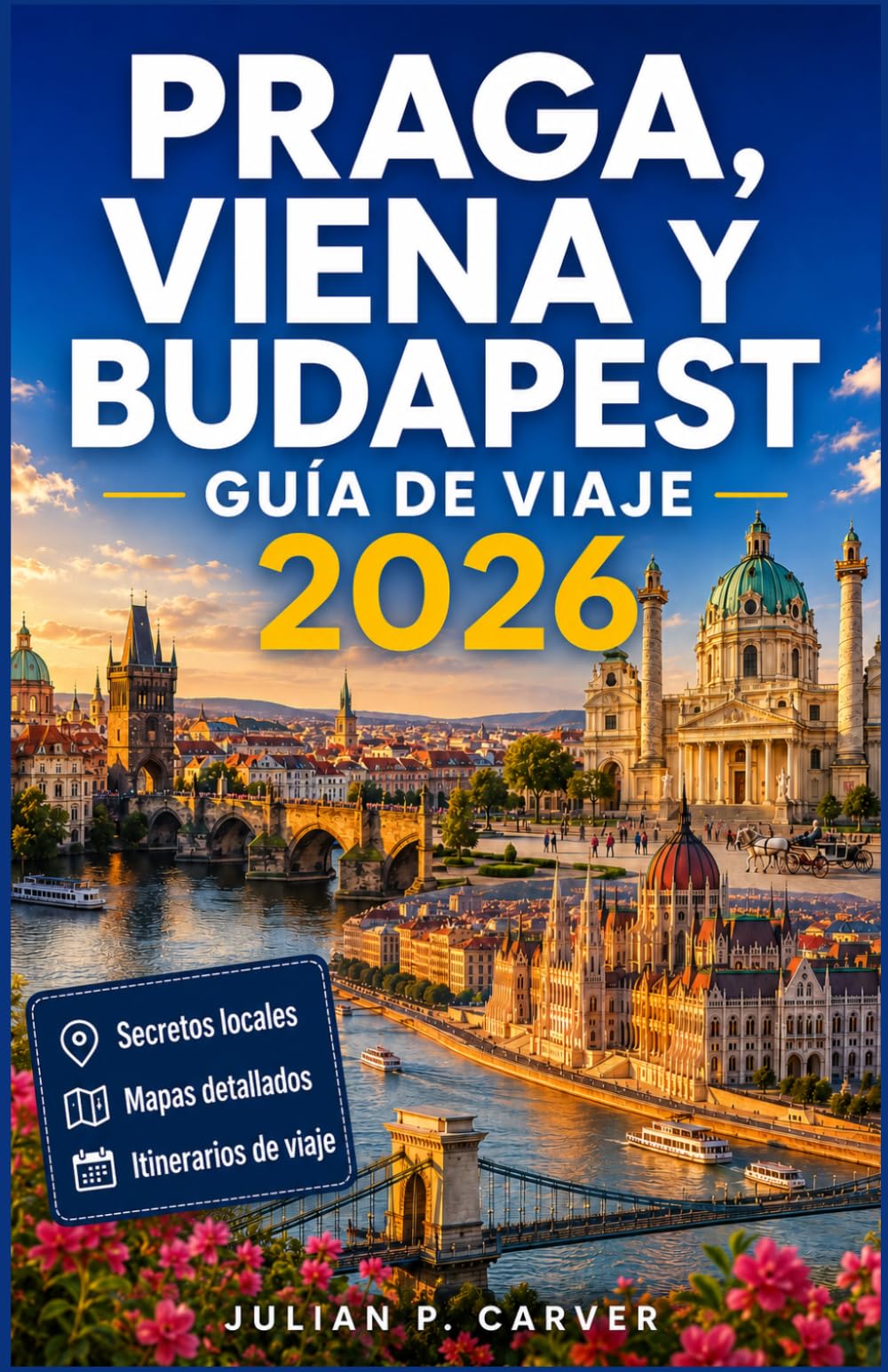 Praga, Viena y Budapest Guía de viaje 2026: Principales atracciones · Consejos locales · Joyas culturales · Mapas de la ciudad · Itinerarios inolvidables para excursiones de un día