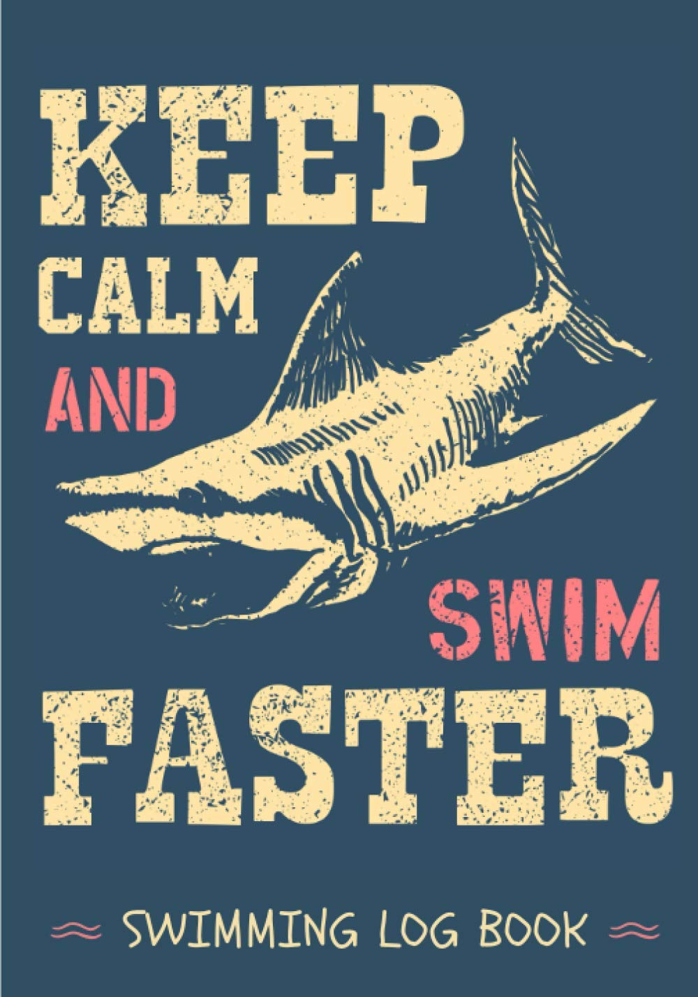 Swimming Log Book: Keep Calm And Swim Faster | Swim Journal Keep Track and Reviews About Your Training Session | Record Date, Goal, Progress, Team, ... Sheets | Practice Workbook Gift for Swimmer
