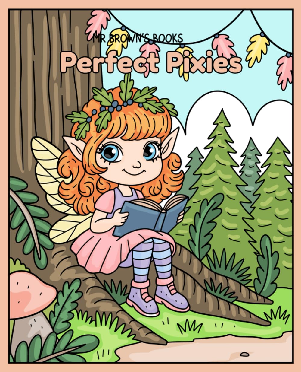 Perfect Pixies: 30 Pages of Whimsical Pixies, Nature Magic, and Enchanted Fun (Fantasy Creatures & Characters)